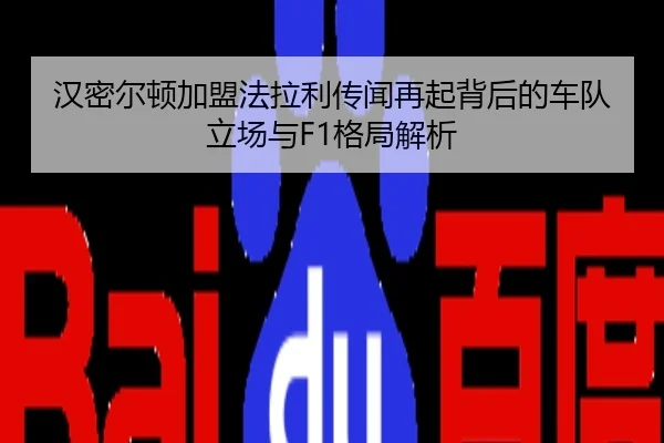 汉密尔顿加盟法拉利传闻再起背后的车队立场与F1格局解析
